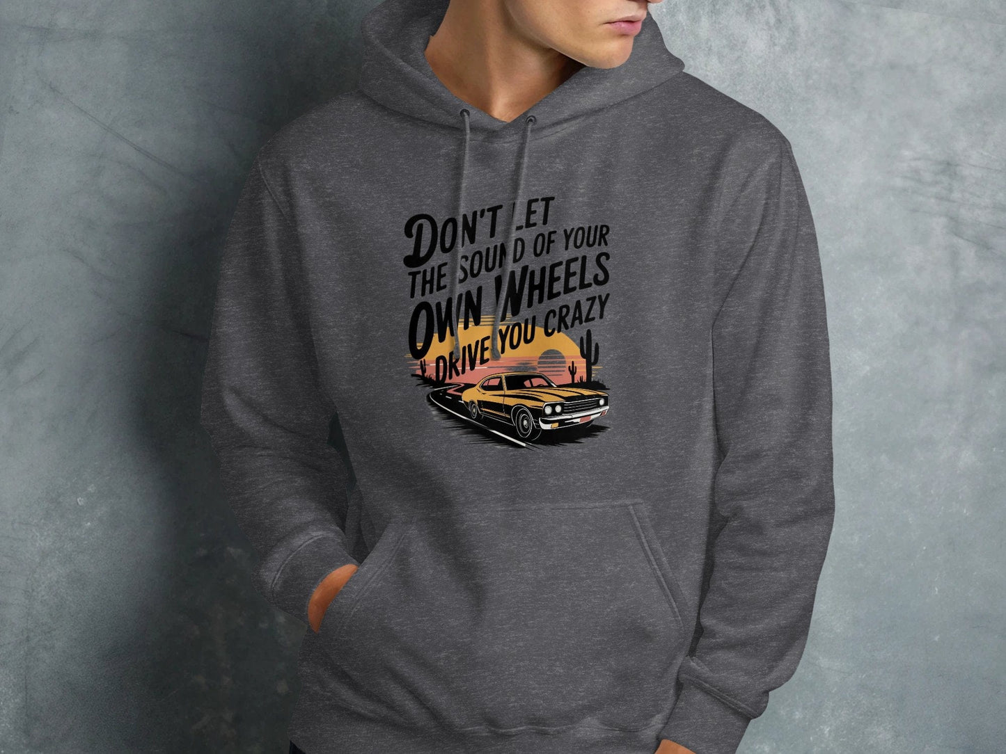 Don't Let the Sound of Your Own Wheels Hoodie