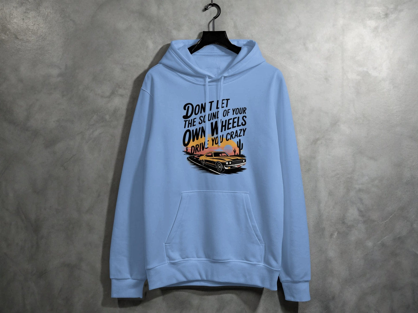 Don't Let the Sound of Your Own Wheels Hoodie S / Carolina Blue