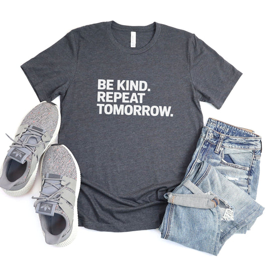 Be Kind. Repeat Tomorrow. Tee XS / Dark Grey Heather