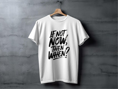 If Not Now Then When Question Motivation Text T-Shirt Sweatshirt Hoodie XS / White