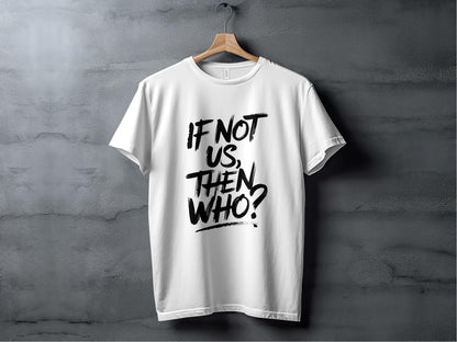 If Not Us Then Who Brushstroke Inspirational Graphic T-Shirt Sweatshirt Hoodie XS / White