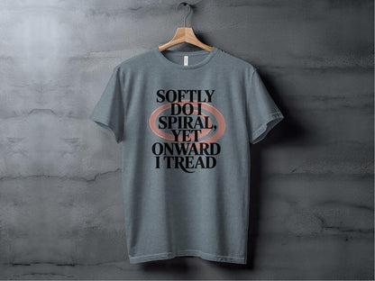 Softly Do I Spiral Yet Onward I Tread Design T-Shirt Sweatshirt Hoodie XS / Heather Slate